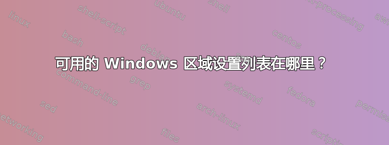 可用的 Windows 区域设置列表在哪里？