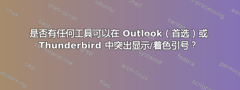 是否有任何工具可以在 Outlook（首选）或 Thunderbird 中突出显示/着色引号？