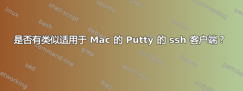 是否有类似适用于 Mac 的 Putty 的 ssh 客户端？