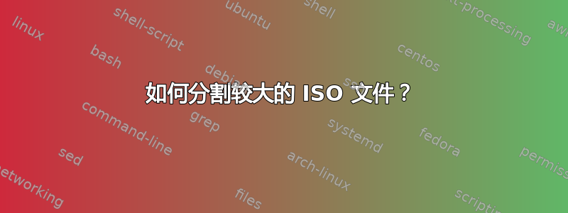 如何分割较大的 ISO 文件？