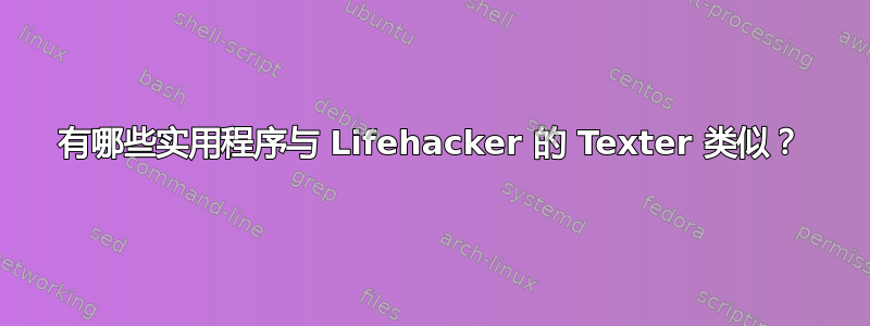 有哪些实用程序与 Lifehacker 的 Texter 类似？