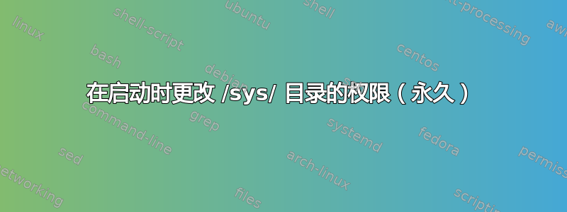 在启动时更改 /sys/ 目录的权限（永久）