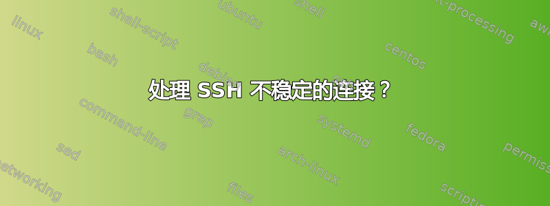 处理 SSH 不稳定的连接？