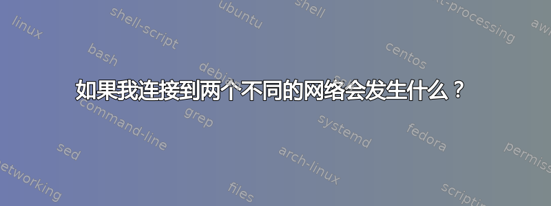 如果我连接到两个不同的网络会发生什么？