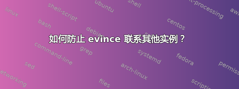 如何防止 evince 联系其他实例？