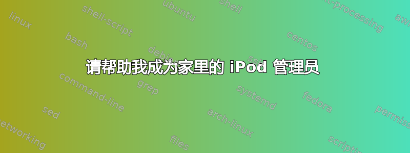 请帮助我成为家里的 iPod 管理员