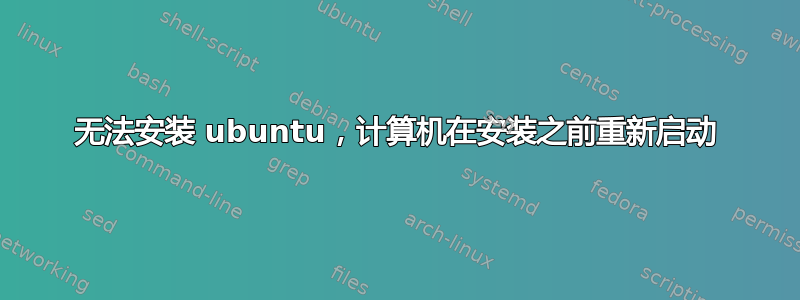 无法安装 ubuntu，计算机在安装之前重新启动