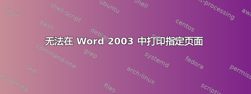 无法在 Word 2003 中打印指定页面