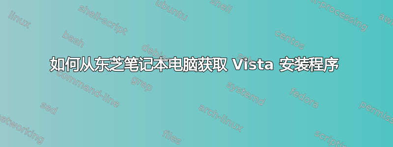 如何从东芝笔记本电脑获取 Vista 安装程序