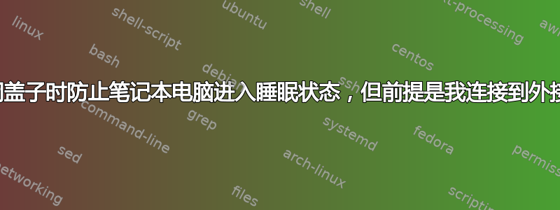 当我关闭盖子时防止笔记本电脑进入睡眠状态，但前提是我连接到外接显示器