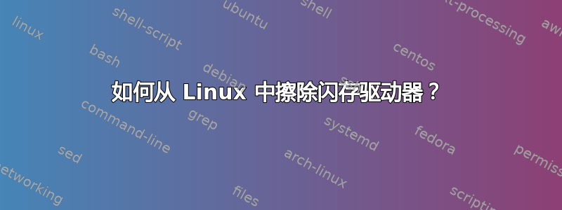 如何从 Linux 中擦除闪存驱动器？