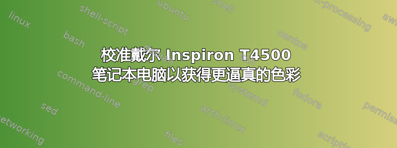 校准戴尔 Inspiron T4500 笔记本电脑以获得更逼真的色彩