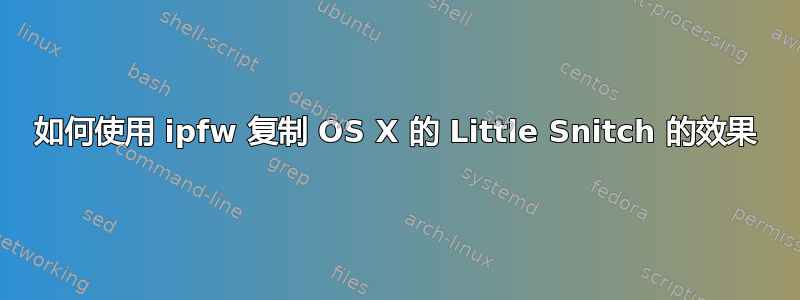 如何使用 ipfw 复制 OS X 的 Little Snitch 的效果