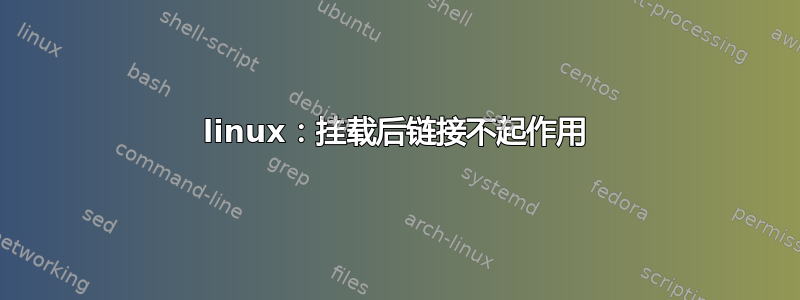 linux：挂载后链接不起作用