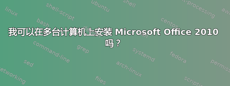 我可以在多台计算机上安装 Microsoft Office 2010 吗？