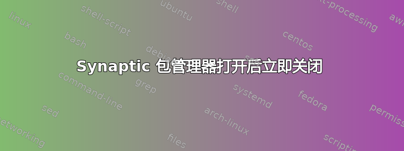 Synaptic 包管理器打开后立即关闭