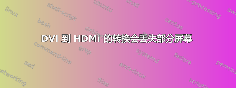 DVI 到 HDMI 的转换会丢失部分屏幕