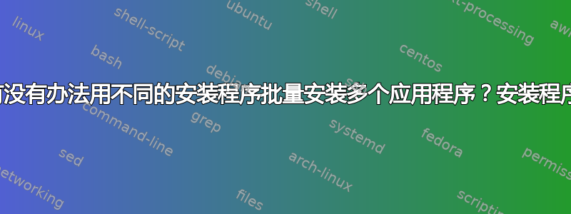 有没有办法用不同的安装程序批量安装多个应用程序？安装程序