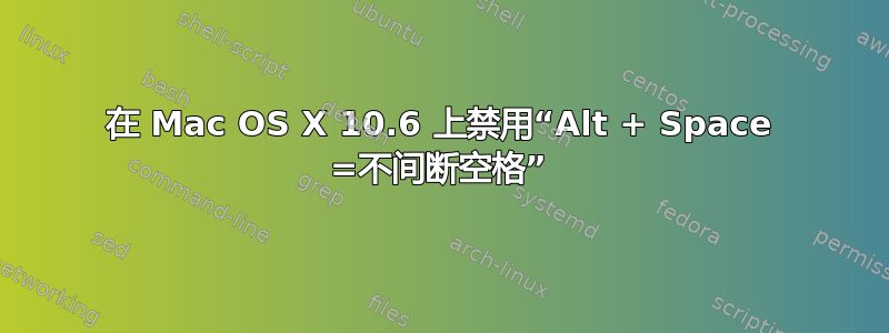 在 Mac OS X 10.6 上禁用“Alt + Space =不间断空格”