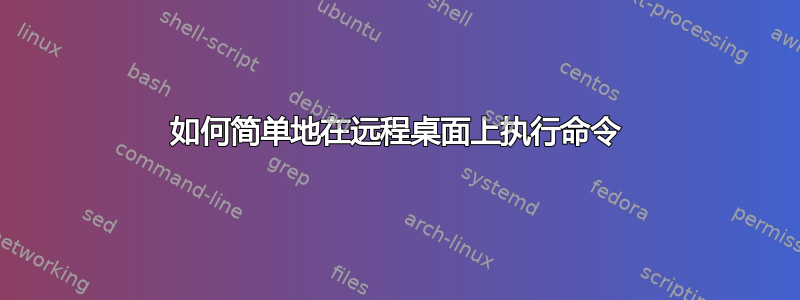 如何简单地在远程桌面上执行命令