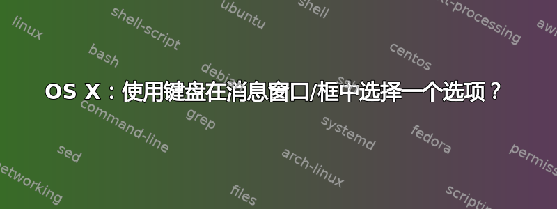 OS X：使用键盘在消息窗口/框中选择一个选项？