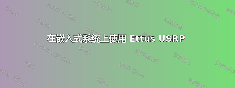 在嵌入式系统上使用 Ettus USRP