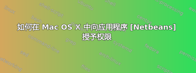 如何在 Mac OS X 中向应用程序 [Netbeans] 授予权限