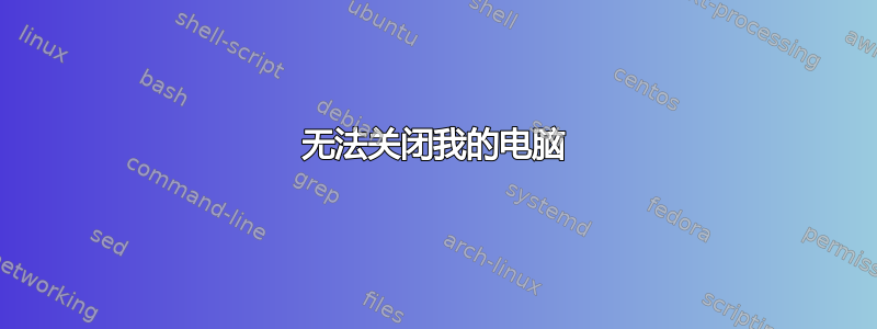 无法关闭我的电脑