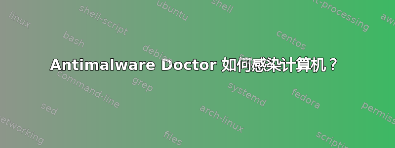 Antimalware Doctor 如何感染计算机？