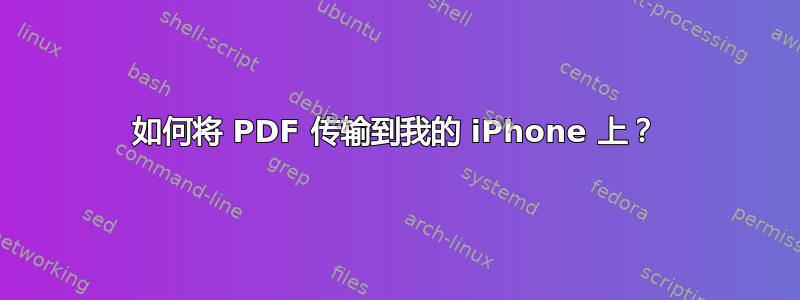 如何将 PDF 传输到我的 iPhone 上？