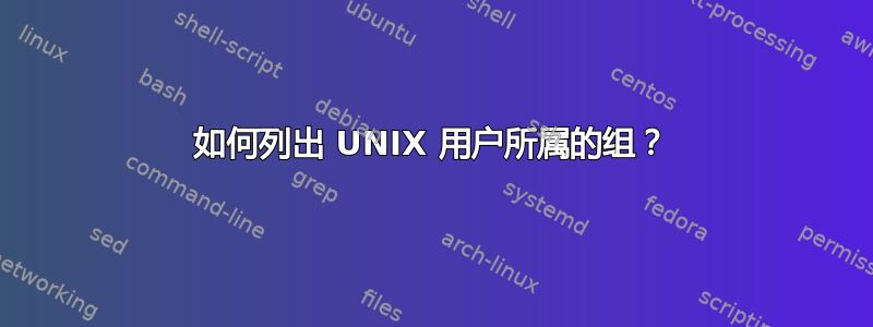 如何列出 UNIX 用户所属的组？