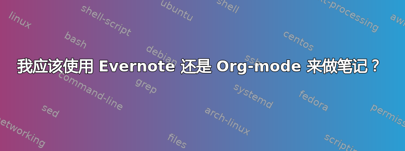 我应该使用 Evernote 还是 Org-mode 来做笔记？