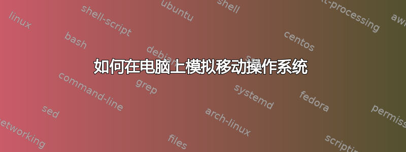 如何在电脑上模拟移动操作系统