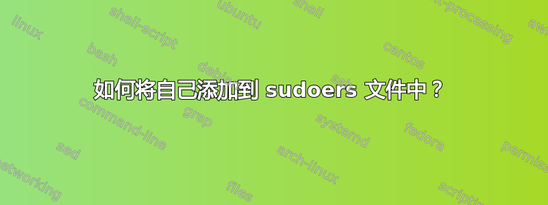 如何将自己添加到 sudoers 文件中？