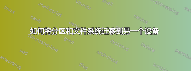 如何将分区和文件系统迁移到另一个设备