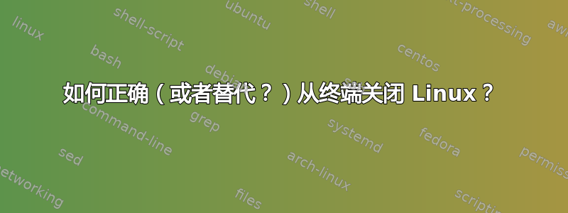 如何正确（或者替代？）从终端关闭 Linux？