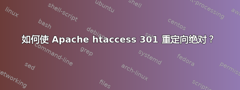 如何使 Apache htaccess 301 重定向绝对？