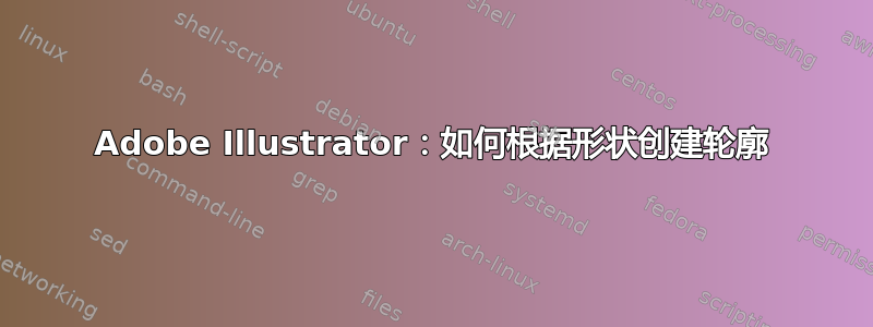 Adobe Illustrator：如何根据形状创建轮廓