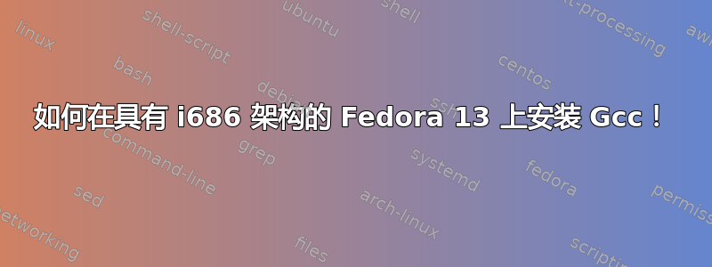 如何在具有 i686 架构的 Fedora 13 上安装 Gcc！