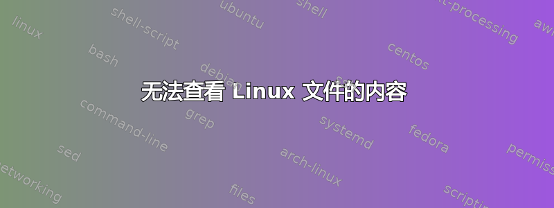 无法查看 Linux 文件的内容