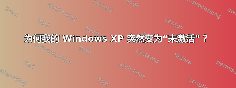 为何我的 Windows XP 突然变为“未激活”？