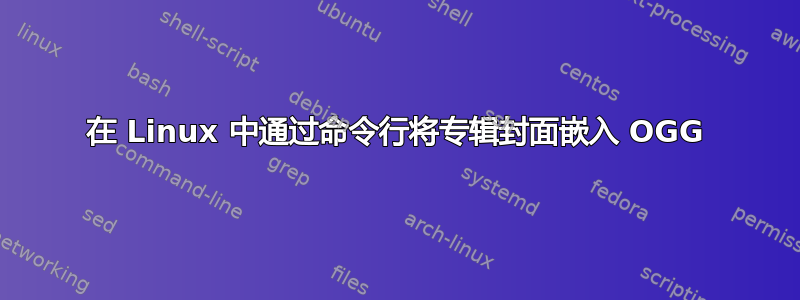 在 Linux 中通过命令行将专辑封面嵌入 OGG