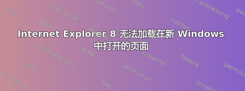 Internet Explorer 8 无法加载在新 Windows 中打开的页面