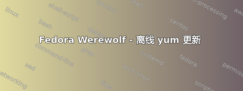 Fedora Werewolf - 离线 yum 更新