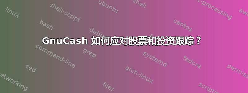 GnuCash 如何应对股票和投资跟踪？