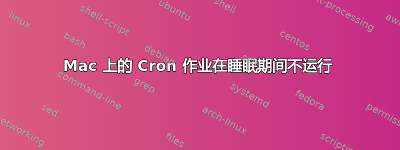 Mac 上的 Cron 作业在睡眠期间不运行