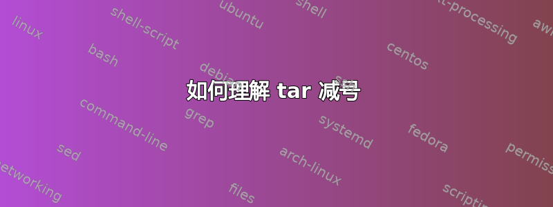 如何理解 tar 减号