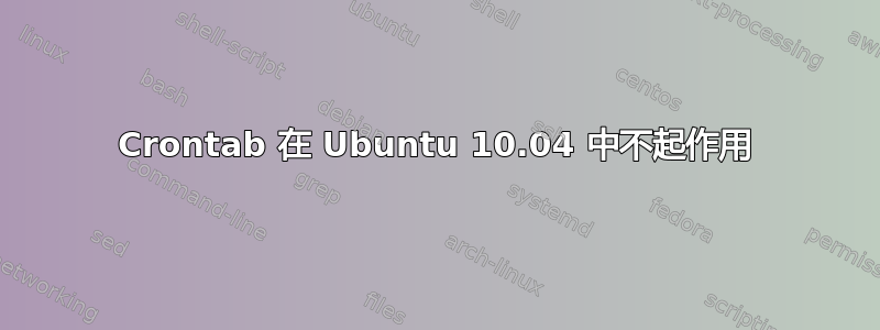 Crontab 在 Ubuntu 10.04 中不起作用