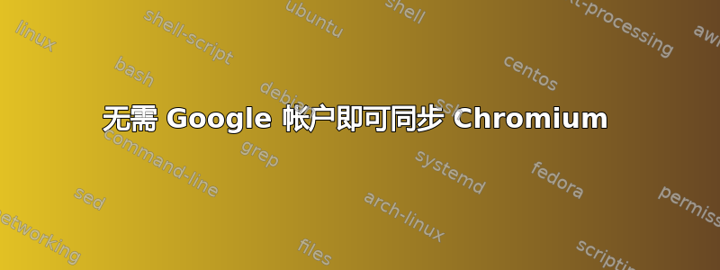 无需 Google 帐户即可同步 Chromium