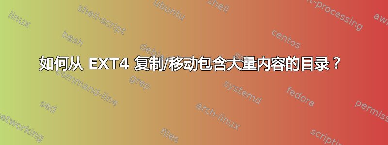 如何从 EXT4 复制/移动包含大量内容的目录？